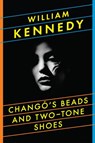 Chango's Beads and Two-Tone Shoes - William Kennedy - 9781101544471