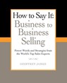 How to Say It: Business to Business Selling - Geoffrey James - 9781101559031