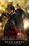 His Clockwork Canary - Beth Ciotta - 9781101614761