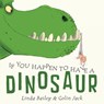 If You Happen to Have a Dinosaur - Linda Bailey - 9781101918913