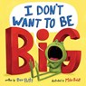 I Don't Want to Be Big - Dev Petty ; Mike Boldt - 9781101939208