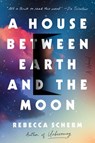 A House Between Earth and the Moon - Rebecca Scherm - 9781101980118