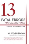13 Fatal Errors Managers Make and How You Can Avoid Them - BROWN,  W. Steven - 9781101988947