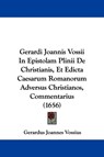 Gerardi Joannis Vossii In Epistolam Plinii De Christianis, Et Edicta Caesarum Romanorum Adversus Christianos, Commentarius (1656) - Gerardus Joannes Vossius - 9781104242794
