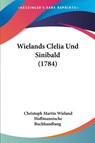 Wielands Clelia Und Sinibald (1784) - Christoph Martin Wieland ; Hoffmannische Buchhandlung - 9781104668747