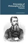 Principles of Philosophy of the Future - Ludwig Feuerbach - 9781105525988