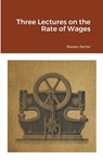 Three Lectures on the Rate of Wages - Nassau Senior - 9781105526558