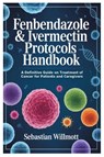 Fenbendazole & Ivermectin Protocols Handbook - Sebastian Willmott - 9781105742026