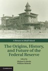 The Origins, History, and Future of the Federal Reserve - Michael D. (Rutgers University Bordo ; William Roberds - 9781107013728