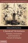 Classical Victorians - Edmund (University of Durham) Richardson - 9781107026773