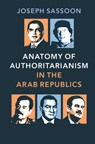 Anatomy of Authoritarianism in the Arab Republics - JOSEPH (GEORGETOWN UNIVERSITY,  Washington DC) Sassoon - 9781107043190
