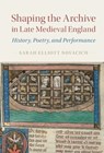 Shaping the Archive in Late Medieval England - Sarah Elliott (Rutgers University Novacich - 9781107177055