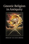 Gnostic Religion in Antiquity - Roelof (Universiteit Utrecht van den Broek - 9781107514799