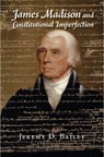 James Madison and Constitutional Imperfection - Jeremy D. (University of Houston) Bailey - 9781107547421