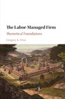 The Labor-Managed Firm - GREGORY K. (SIMON FRASER UNIVERSITY,  British Columbia) Dow - 9781107589650