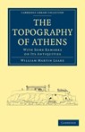 The Topography of Athens - William Martin Leake - 9781108017626