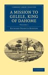A Mission to Gelele, King of Dahome - Richard Francis Burton - 9781108030311