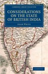 Considerations on the State of British India - Adam White - 9781108047012
