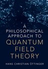A Philosophical Approach to Quantum Field Theory - HANS CHRISTIAN (SWISS FEDERAL INSTITUTE OF TECHNOLOGY,  Zurich) OEttinger - 9781108415118