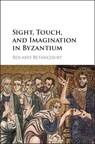 Sight, Touch, and Imagination in Byzantium - ROLAND (UNIVERSITY OF CALIFORNIA,  Irvine) Betancourt - 9781108424745