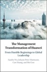The Management Transformation of Huawei - Xiaobo (Zhejiang University Wu ; Johann Peter (Universitat St Gallen Murmann ; Can (Zhejiang University Huang ; Bin (Zhejiang University Guo - 9781108426435
