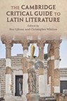 The Cambridge Critical Guide to Latin Literature - Roy (University of Durham) Gibson ; Christopher (University of Cambridge) Whitton - 9781108431293