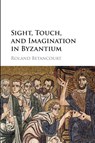 Sight, Touch, and Imagination in Byzantium - Roland (University of California Betancourt - 9781108440899