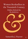 Women Booksellers in the Twentieth Century - Samantha J. (University College London) Rayner - 9781108445382