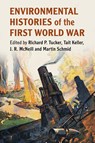 Environmental Histories of the First World War - Richard P. (University of Michigan Tucker ; Tait (Rhodes College Keller ; J. R. (Georgetown University McNeill - 9781108453196
