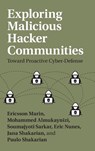 Exploring Malicious Hacker Communities - Ericsson (California State Polytechnic University Marin ; Mohammed (King Saud University Almukaynizi ; Soumajyoti (Arizona State University) Sarkar ; Eric (Arizona State University) Nunes - 9781108491594
