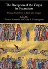 The Reception of the Virgin in Byzantium - Thomas (Universitetet i Oslo) Arentzen ; Mary B. (University of Nottingham) Cunningham - 9781108700139