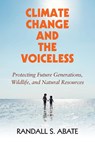 Climate Change and the Voiceless - RANDALL S. (MONMOUTH UNIVERSITY,  New Jersey) Abate - 9781108703222