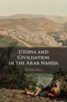 Utopia and Civilisation in the Arab Nahda - Peter Hill - 9781108740562