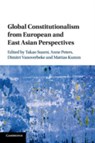Global Constitutionalism from European and East Asian Perspectives - TAKAO (WASEDA UNIVERSITY,  Japan) Suami ; Anne (Max-Planck-Institut fur auslandisches oeffentliches Recht und Voelkerrecht, Germany) Peters ; Dimitri (Katholieke Universiteit Leuven, Belgium) Vanoverbeke ; Mattias (Humboldt-Universitat zu Berlin) Kumm - 9781108810371
