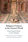 Religious Violence in the Ancient World - Jitse H. F. (University of Ottawa) Dijkstra ; Christian R. (Universite de Montreal) Raschle - 9781108816557