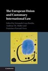 The European Union and Customary International Law - Fernando Lusa (University of Cambridge) Bordin ; Andreas Th. Muller ; Francisco (Universidad de Alcala Pascual-Vives - 9781108832977