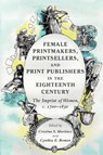 Female Printmakers, Printsellers, and Print Publishers in the Eighteenth Century - Cristina S. (University of Ottawa) Martinez ; Cynthia E. (Yale University) Roman - 9781108948852
