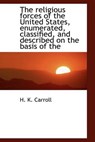 The Religious Forces of the United States, Enumerated, Classified, and Described on the Basis of the - CARROLL,  H K - 9781115997430