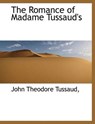 The Romance of Madame Tussaud's - TUSSAUD,  John Theodore - 9781116046946
