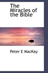 The Miracles of the Bible - MACKAY,  Peter E - 9781116691764