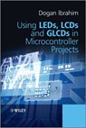 Using LEDs, LCDs and GLCDs in Microcontroller Projects - Dogan Ibrahim - 9781118361030