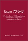 Exam 70-643 Windows Server 2008 Applications Infrastructure Configuration MeasureUp Practice Test - Microsoft Official Academic Course - 9781118413043
