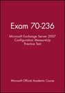Exam 70-236 Microsoft Exchange Server 2007 Configuration MeasureUp Practice Test - Microsoft Official Academic Course - 9781118413272