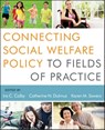 Connecting Social Welfare Policy to Fields of Practice - Ira C. Colby ; Catherine N. Dulmus ; Karen M. Sowers - 9781118420966