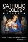Catholic Theology - James J. Buckley ; Frederick C. Bauerschmidt - 9781118528013