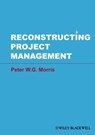 Reconstructing Project Management - Peter W. G. Morris - 9781118536919