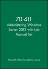 70-411 Administering Windows Server 2012 with Lab Manual Set - Microsoft Official Academic Course - 9781118666043