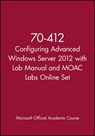 70-412 Configuring Advanced Windows Server 2012 with Lab Manual and MOAC Labs Online Set - Microsoft Official Academic Course - 9781118667477