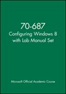 70-687 Configuring Windows 8 with Lab Manual Set - Microsoft Official Academic Course - 9781118667866