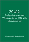 70-412 Configuring Advanced Windows Server 2012 with Lab Manual Set - Microsoft Official Academic Course - 9781118667880
